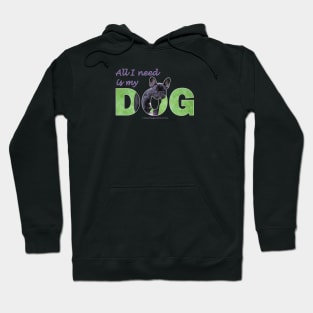 All I need is my dog - Bulldog oil painting wordart Hoodie